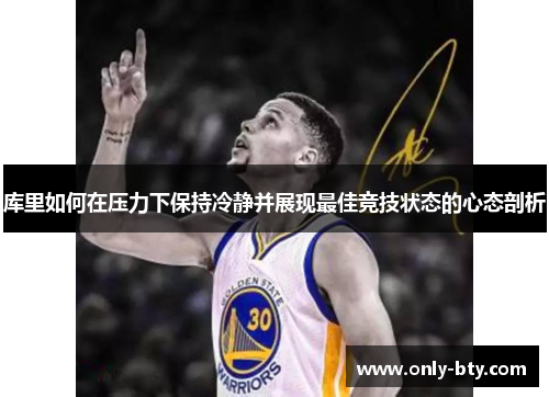库里如何在压力下保持冷静并展现最佳竞技状态的心态剖析