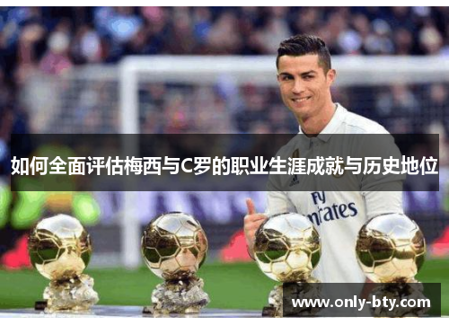 如何全面评估梅西与C罗的职业生涯成就与历史地位