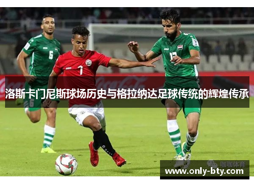 洛斯卡门尼斯球场历史与格拉纳达足球传统的辉煌传承