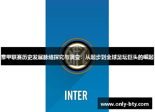 意甲联赛历史发展脉络探究与演变：从起步到全球足坛巨头的崛起