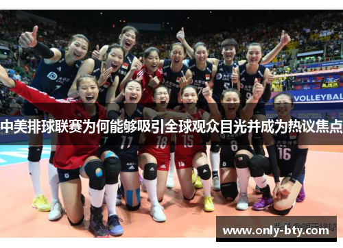 中美排球联赛为何能够吸引全球观众目光并成为热议焦点
