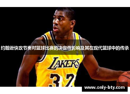 约翰逊快攻节奏对篮球比赛的决定性影响及其在现代篮球中的传承
