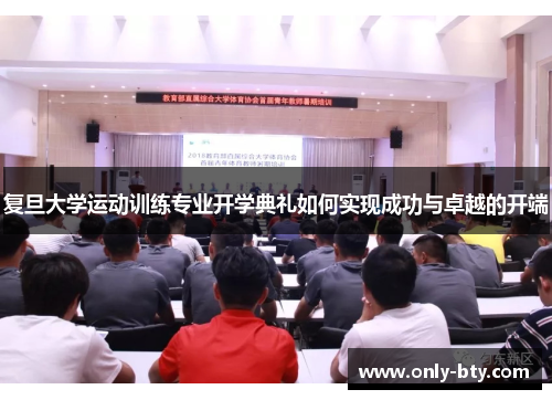 复旦大学运动训练专业开学典礼如何实现成功与卓越的开端
