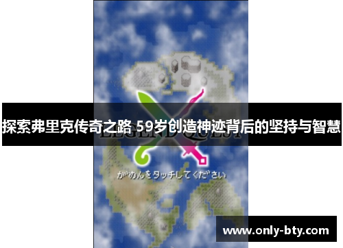 探索弗里克传奇之路 59岁创造神迹背后的坚持与智慧