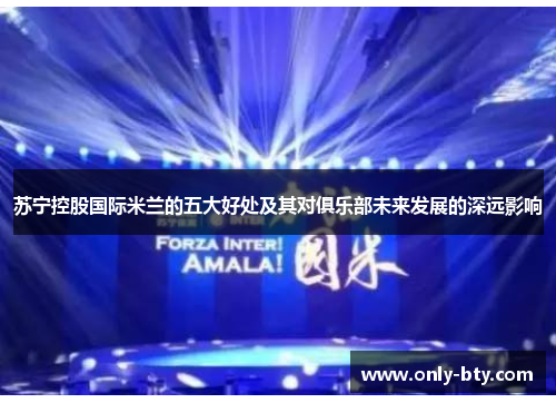 苏宁控股国际米兰的五大好处及其对俱乐部未来发展的深远影响