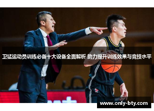 卫猛运动员训练必备十大设备全面解析 助力提升训练效果与竞技水平