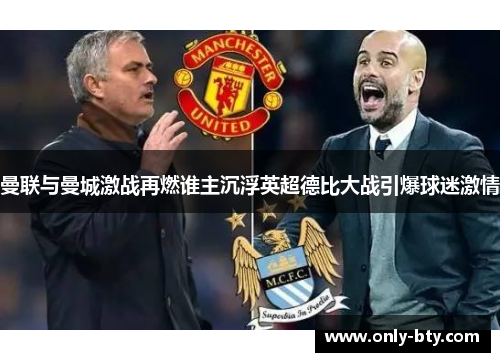 曼联与曼城激战再燃谁主沉浮英超德比大战引爆球迷激情