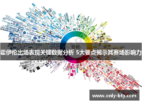 霍伊伦出场表现关键数据分析 5大要点揭示其赛场影响力