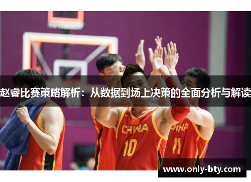 赵睿比赛策略解析：从数据到场上决策的全面分析与解读