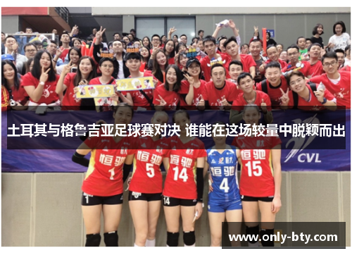 土耳其与格鲁吉亚足球赛对决 谁能在这场较量中脱颖而出