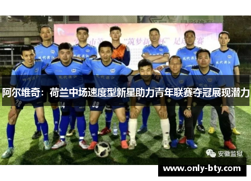 阿尔维奇:荷兰中场速度型新星助力青年联赛夺冠展现潜力 阿尔维奇:荷兰中场速度型新星助力青年联赛夺冠展现潜力
