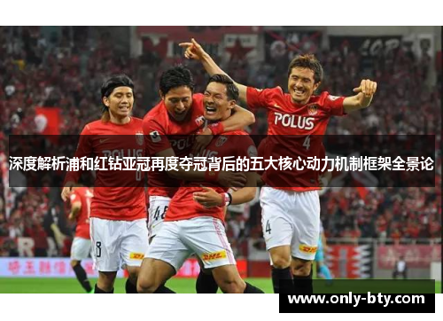 深度解析浦和红钻亚冠再度夺冠背后的五大核心动力机制框架全景论 深度解析浦和红钻亚冠再度夺冠背后的五大核心动力机制框架全景论