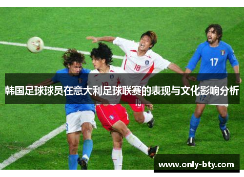 韩国足球球员在意大利足球联赛的表现与文化影响分析