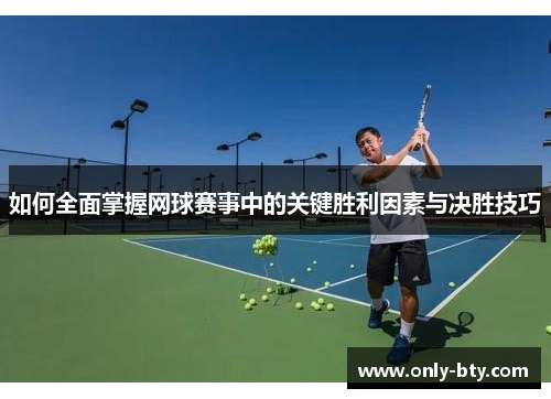 如何全面掌握网球赛事中的关键胜利因素与决胜技巧 如何全面掌握网球赛事中的关键胜利因素与决胜技巧